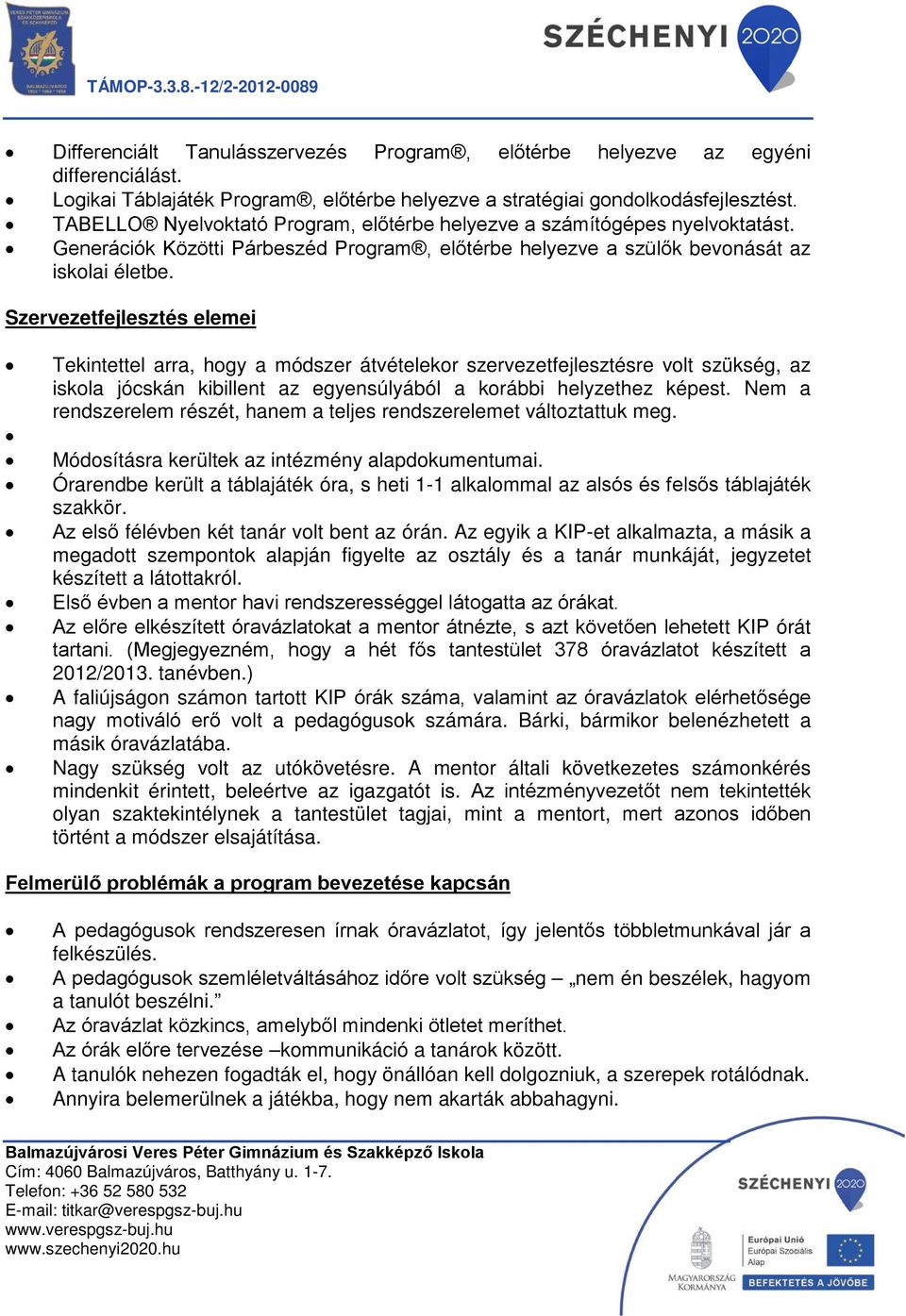 Szervezetfejlesztés elemei Tekintettel arra, hogy a módszer átvételekor szervezetfejlesztésre volt szükség, az iskola jócskán kibillent az egyensúlyából a korábbi helyzethez képest.