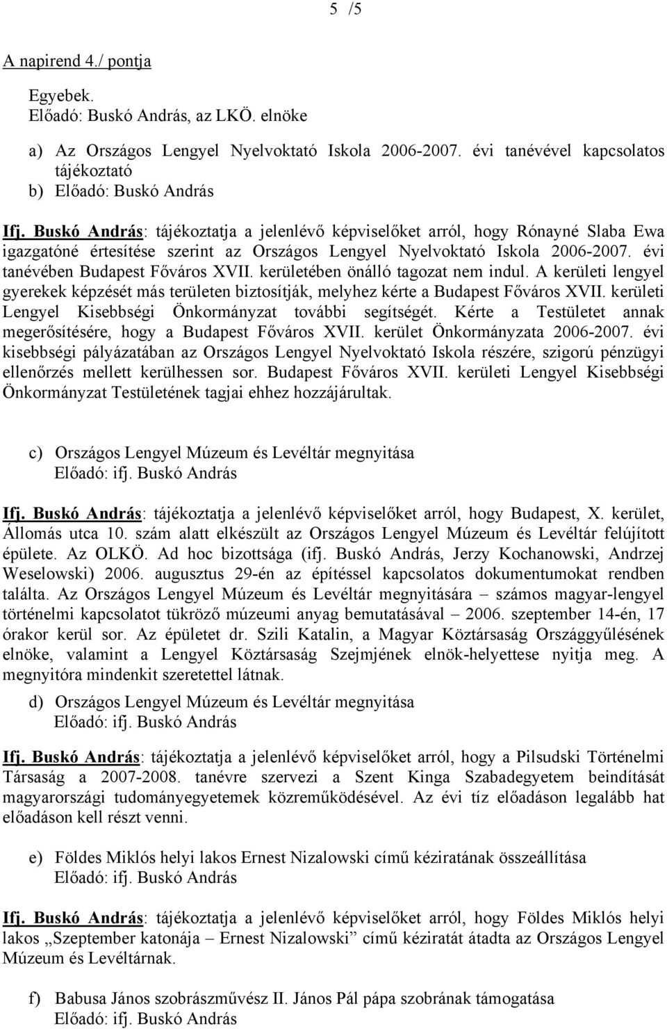 kerületében önálló tagozat nem indul. A kerületi lengyel gyerekek képzését más területen biztosítják, melyhez kérte a Budapest Főváros XVII.