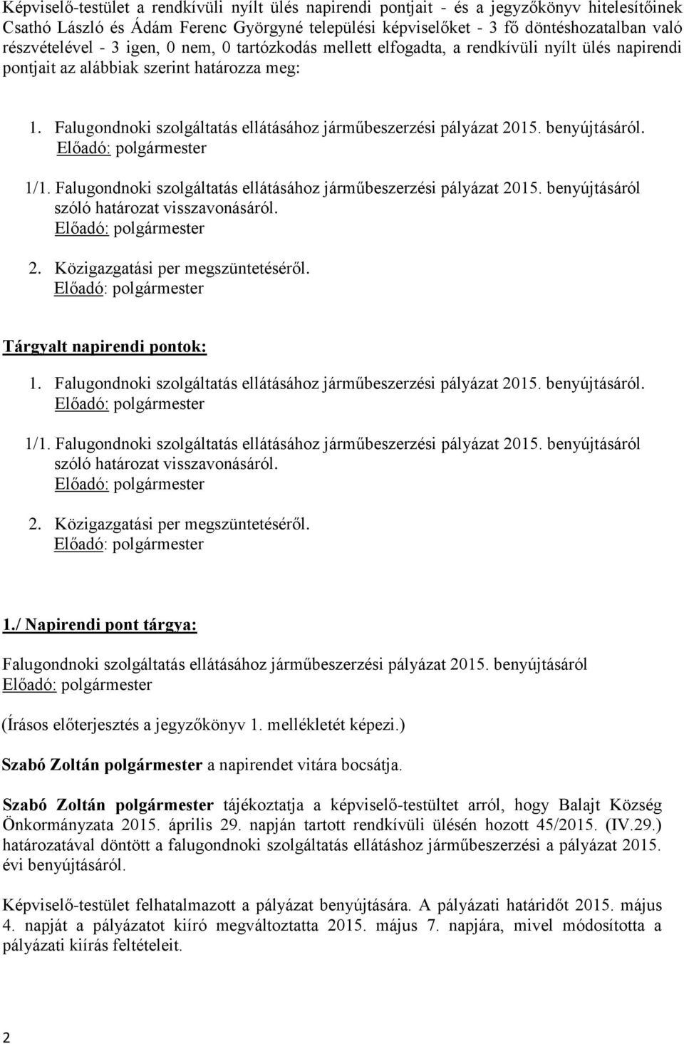 Falugondnoki szolgáltatás ellátásához járműbeszerzési pályázat 2015. benyújtásáról. 1/1. Falugondnoki szolgáltatás ellátásához járműbeszerzési pályázat 2015.