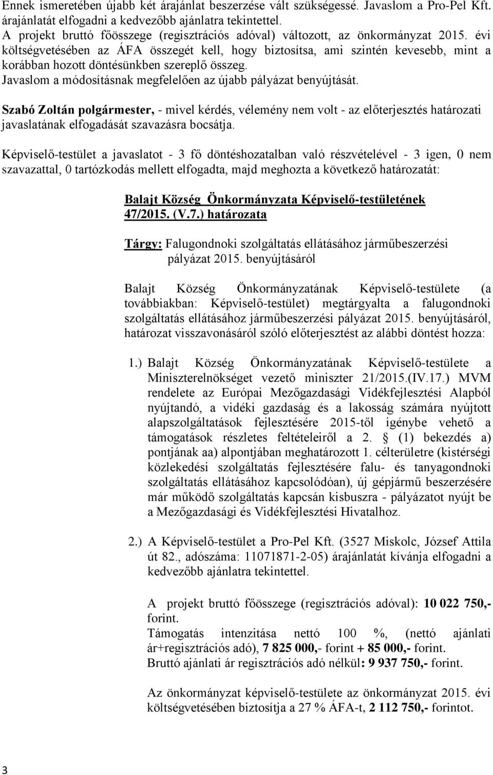 évi költségvetésében az ÁFA összegét kell, hogy biztosítsa, ami szintén kevesebb, mint a korábban hozott döntésünkben szereplő összeg.