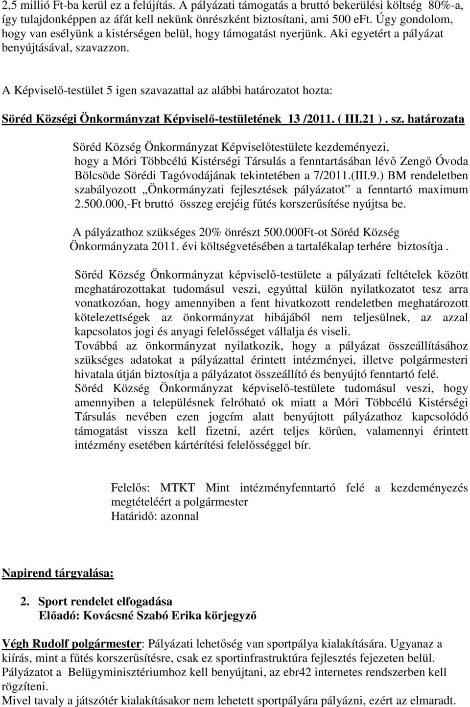 sz. határozata Söréd Község Önkormányzat Képviselőtestülete kezdeményezi, hogy a Móri Többcélú Kistérségi Társulás a fenntartásában lévő Zengő Óvoda Bölcsöde Sörédi Tagóvodájának tekintetében a