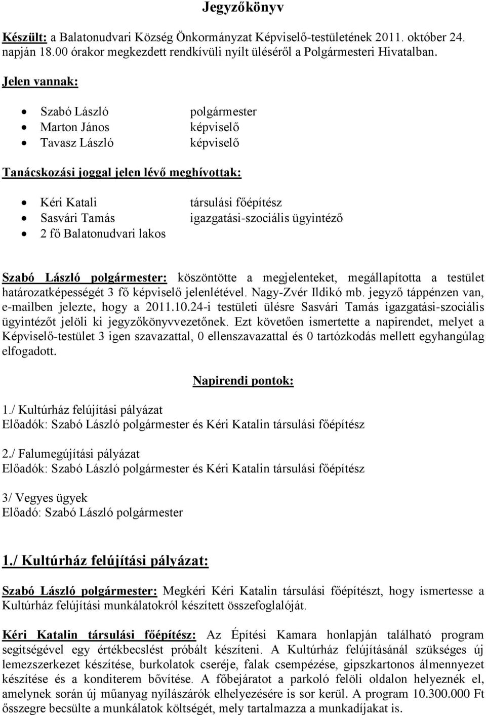 ügyintéző 2 fő Balatonudvari lakos Szabó László polgármester: köszöntötte a megjelenteket, megállapította a testület határozatképességét 3 fő képviselő jelenlétével. Nagy-Zvér Ildikó mb.