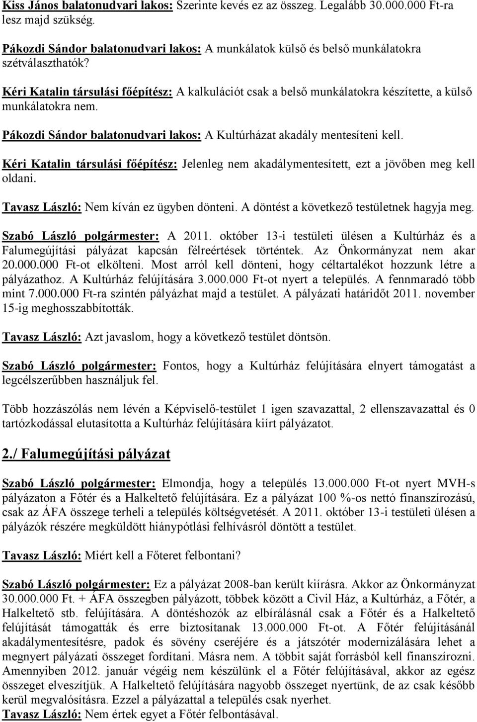 Kéri Katalin társulási főépítész: Jelenleg nem akadálymentesített, ezt a jövőben meg kell oldani. Tavasz László: Nem kíván ez ügyben dönteni. A döntést a következő testületnek hagyja meg.