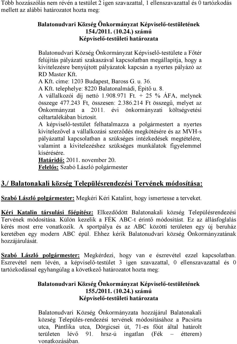 az RD Master Kft. A Kft. címe: 1203 Budapest, Baross G. u. 36. A Kft. telephelye: 8220 Balatonalmádi, Építő u. 8. A vállalkozói díj nettó 1.908.971 Ft. + 25 % ÁFA, melynek összege 477.