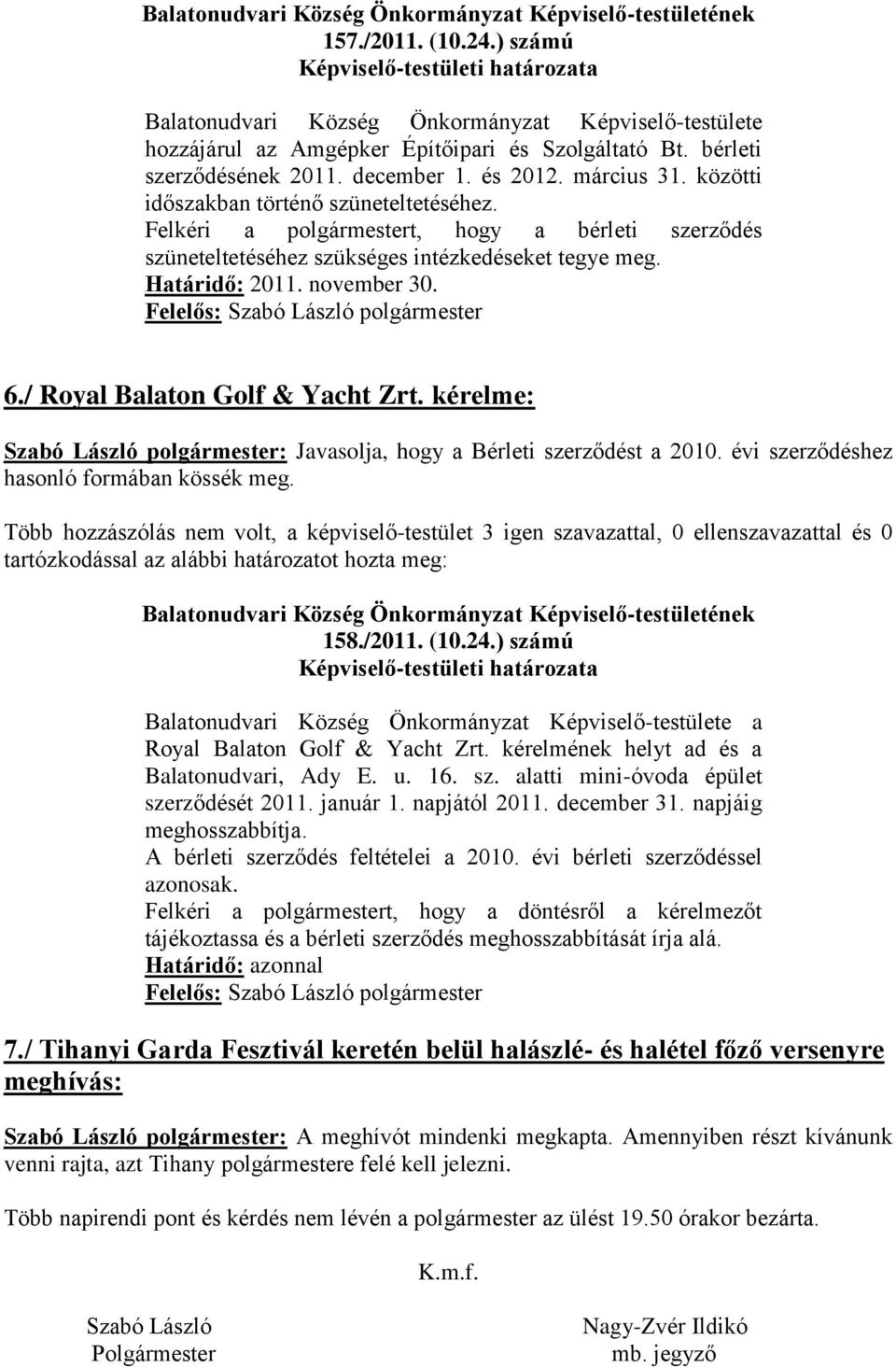 / Royal Balaton Golf & Yacht Zrt. kérelme: Szabó László polgármester: Javasolja, hogy a Bérleti szerződést a 2010. évi szerződéshez hasonló formában kössék meg.