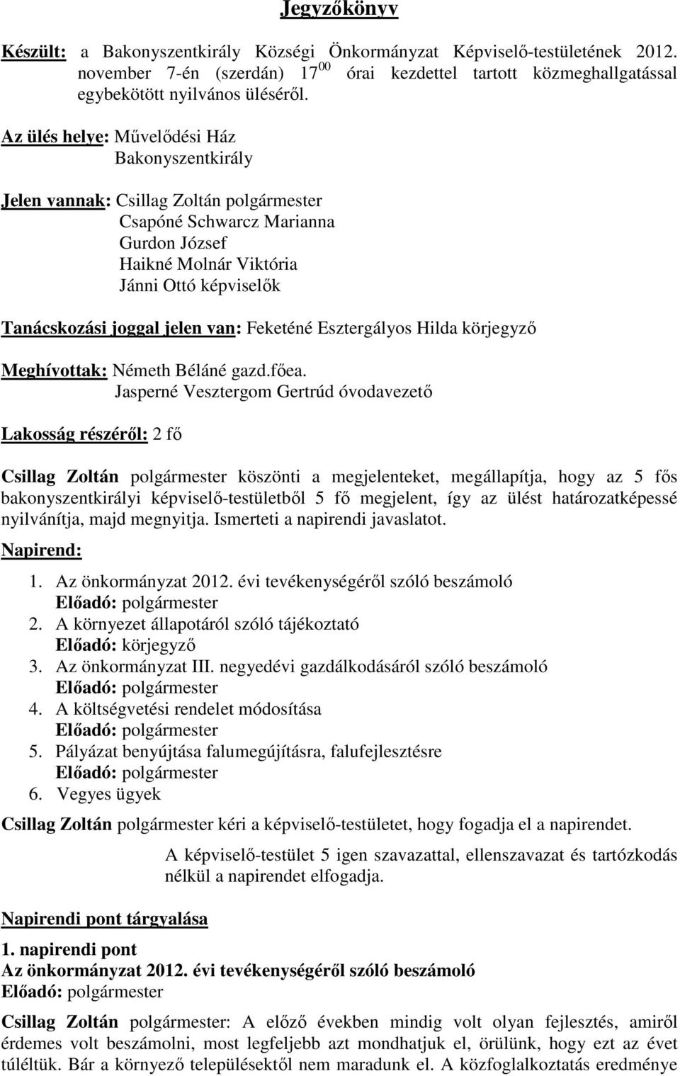 jelen van: Feketéné Esztergályos Hilda körjegyző Meghívottak: Németh Béláné gazd.főea.