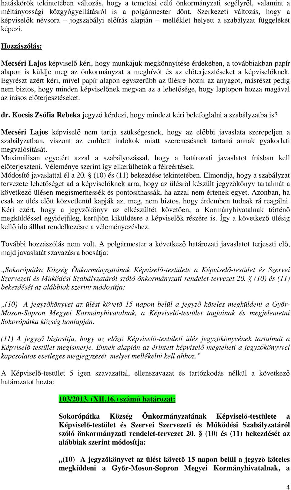 Hozzászólás: Mecséri Lajos képviselő kéri, hogy munkájuk megkönnyítése érdekében, a továbbiakban papír alapon is küldje meg az önkormányzat a meghívót és az előterjesztéseket a képviselőknek.