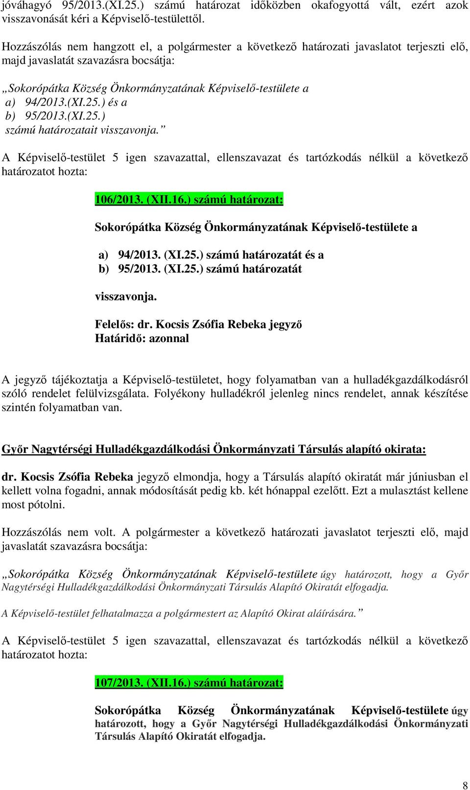 106/2013. (XII.16.) számú határozat: a) 94/2013. (XI.25.) számú határozatát és a b) 95/2013. (XI.25.) számú határozatát visszavonja.