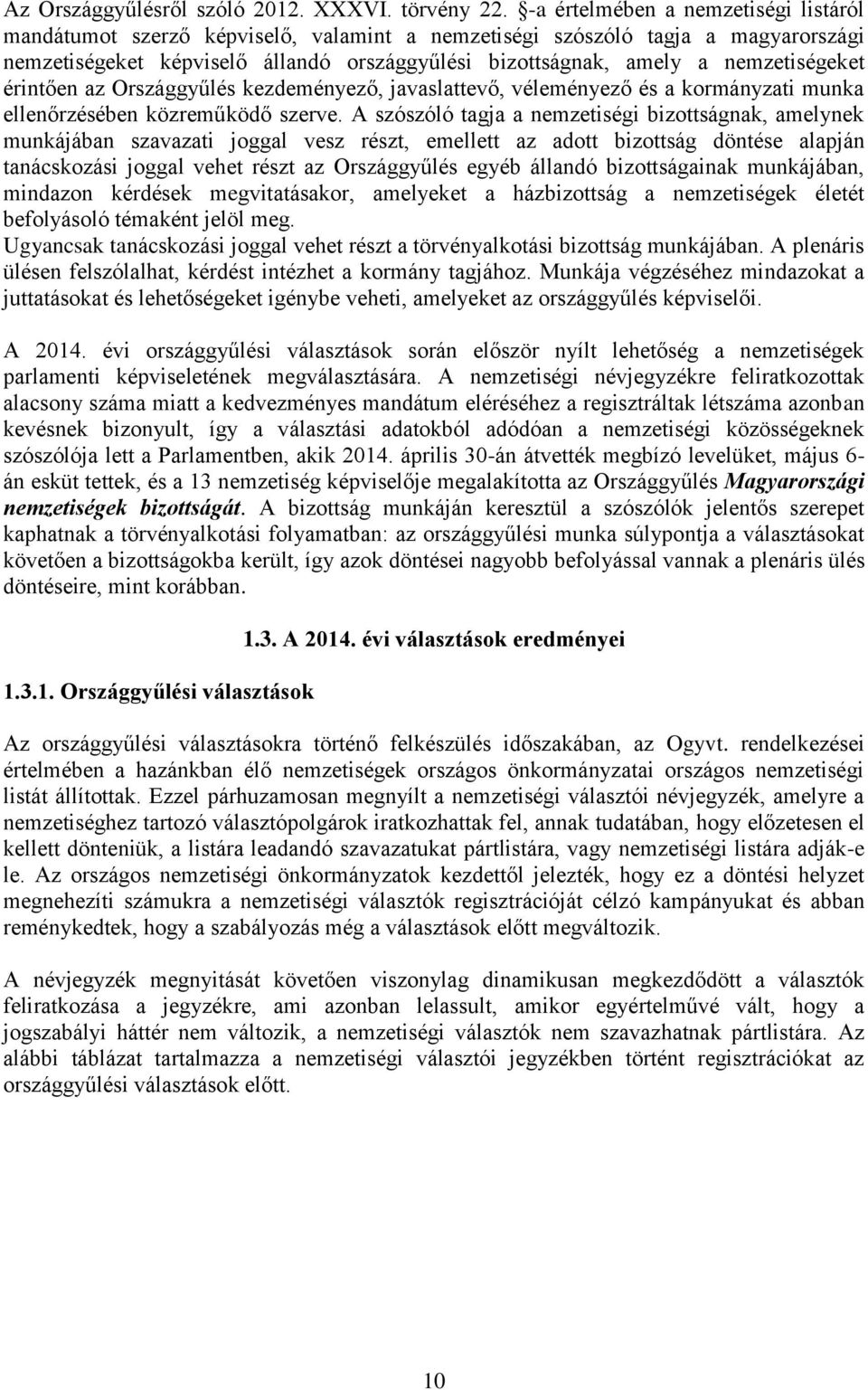nemzetiségeket érintően az Országgyűlés kezdeményező, javaslattevő, véleményező és a kormányzati munka ellenőrzésében közreműködő szerve.