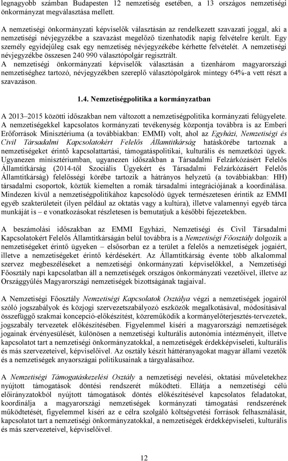 Egy személy egyidejűleg csak egy nemzetiség névjegyzékébe kérhette felvételét. А nemzetiségi névjegyzékbe összesen 240 990 választópolgár regisztrált.