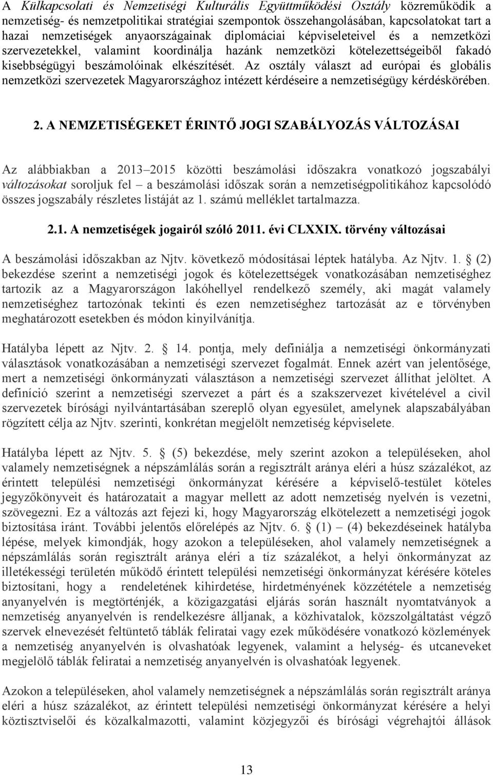 Az osztály választ ad európai és globális nemzetközi szervezetek Magyarországhoz intézett kérdéseire a nemzetiségügy kérdéskörében. 2.
