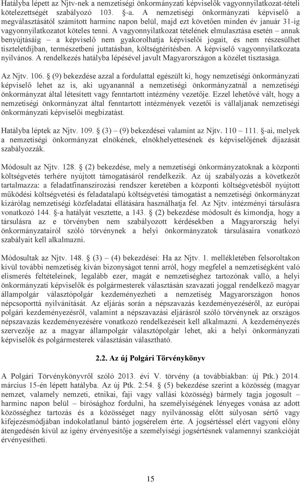 A vagyonnyilatkozat tételének elmulasztása esetén annak benyújtásáig a képviselő nem gyakorolhatja képviselői jogait, és nem részesülhet tiszteletdíjban, természetbeni juttatásban, költségtérítésben.