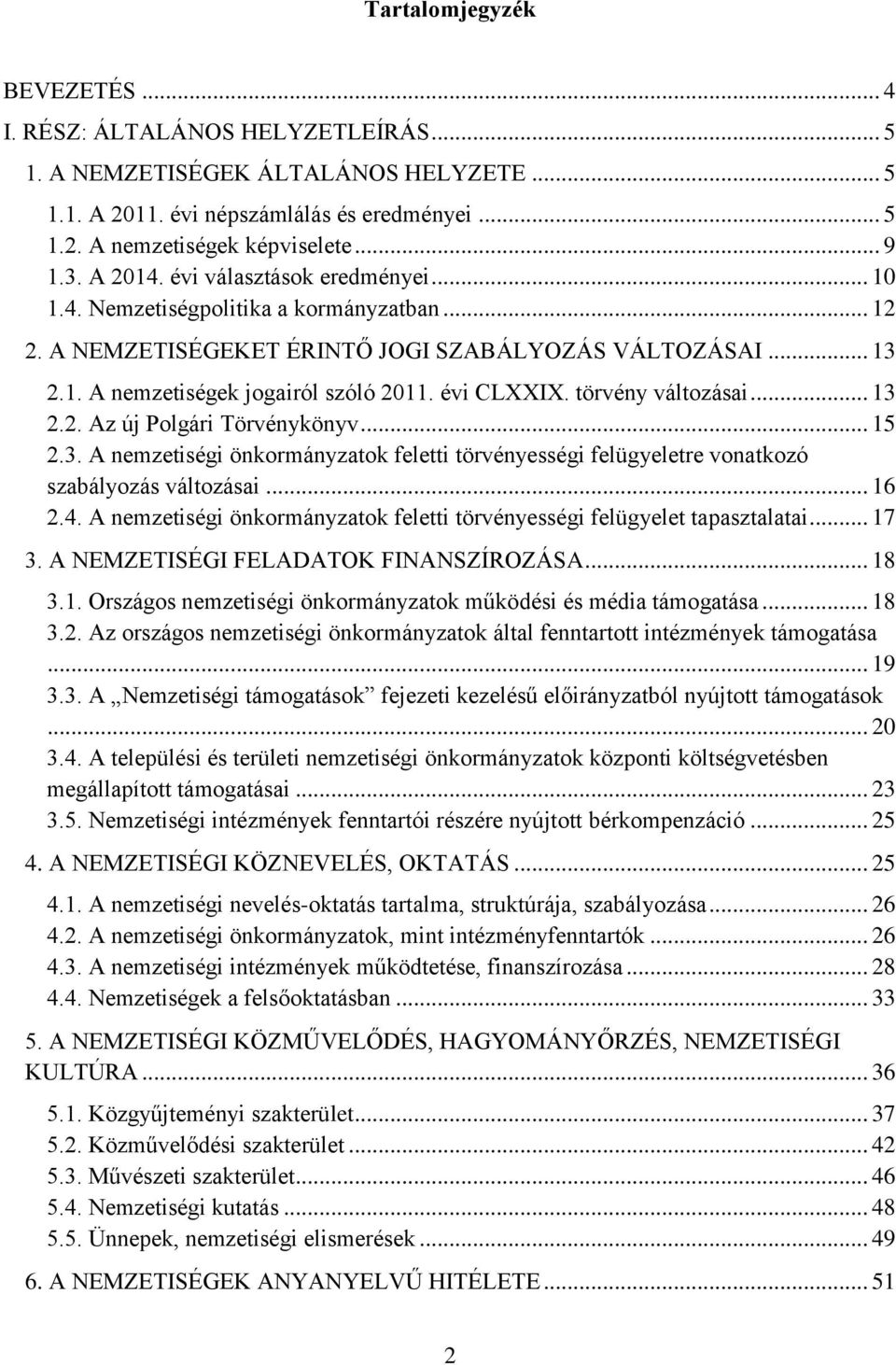 évi CLXXIX. törvény változásai... 13 2.2. Az új Polgári Törvénykönyv... 15 2.3. A nemzetiségi önkormányzatok feletti törvényességi felügyeletre vonatkozó szabályozás változásai... 16 2.4.