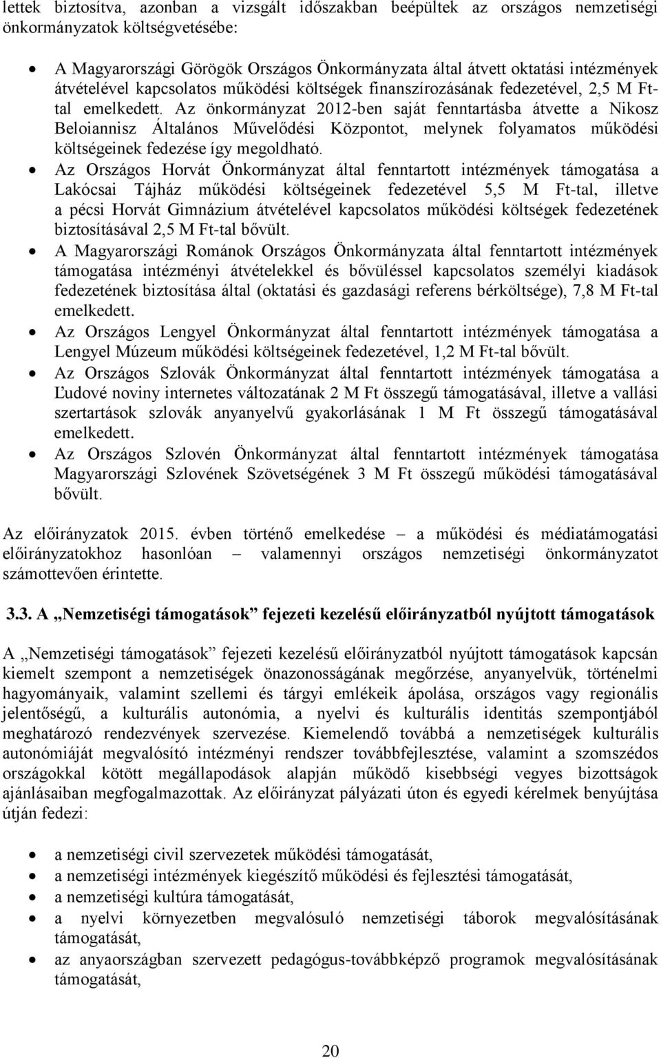 Az önkormányzat 2012-ben saját fenntartásba átvette a Nikosz Beloiannisz Általános Művelődési Központot, melynek folyamatos működési költségeinek fedezése így megoldható.
