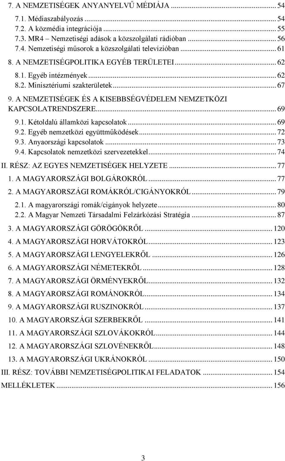 .. 69 9.2. Egyéb nemzetközi együttműködések... 72 9.3. Anyaországi kapcsolatok... 73 9.4. Kapcsolatok nemzetközi szervezetekkel... 74 II. RÉSZ: AZ EGYES NEMZETISÉGEK HELYZETE... 77 1.