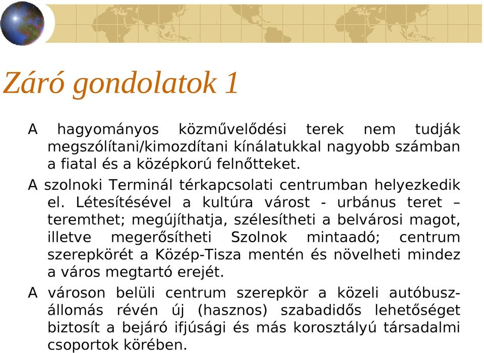 Létesítésével a kultúra várost - urbánus teret teremthet; megújíthatja, szélesítheti a belvárosi magot, illetve megerősítheti Szolnok mintaadó; centrum