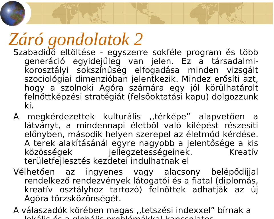 Mindez erősíti azt, hogy a szolnoki Agóra számára egy jól körülhatárolt felnőttképzési stratégiát (felsőoktatási kapu) dolgozzunk ki.