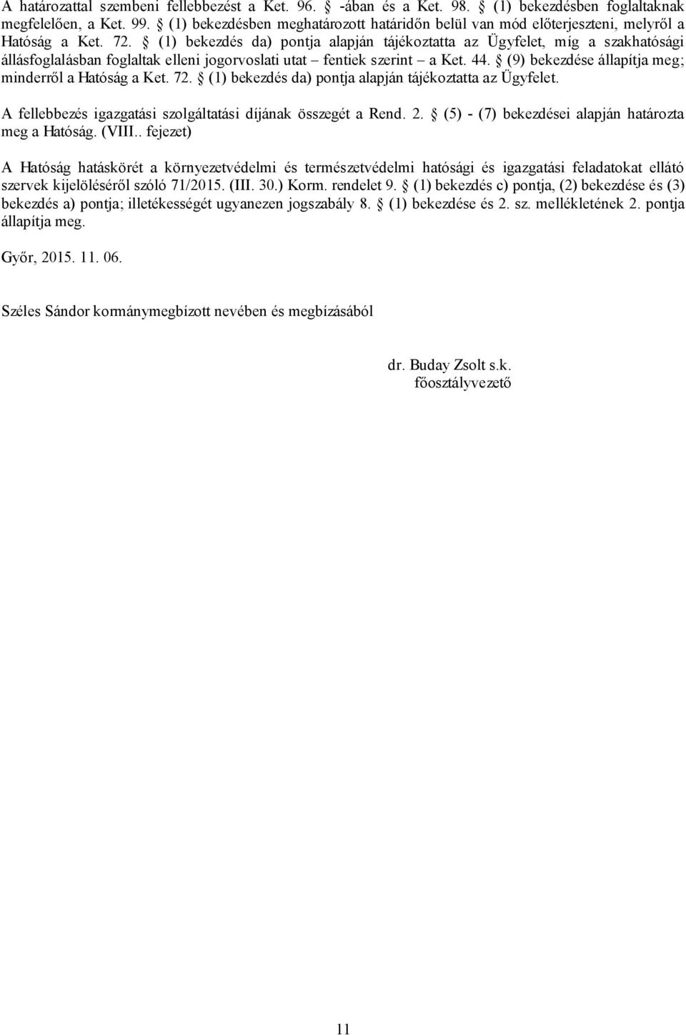 (1) bekezdés da) pontja alapján tájékoztatta az Ügyfelet, míg a szakhatósági állásfoglalásban foglaltak elleni jogorvoslati utat fentiek szerint a Ket. 44.