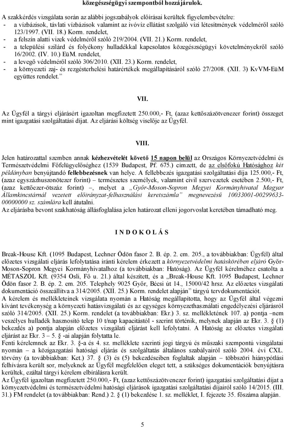 123/1997. (VII. 18.) Korm. rendelet, - a felszín alatti vizek védelméről szóló 219/2004. (VII. 21.) Korm. rendelet, - a települési szilárd és folyékony hulladékkal kapcsolatos közegészségügyi követelményekről szóló 16/2002.