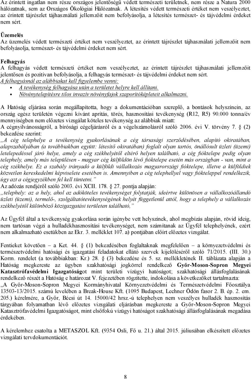 Üzemelés Az üzemelés védett természeti értéket nem veszélyeztet, az érintett tájrészlet tájhasználati jellemzőit nem befolyásolja, természet- és tájvédelmi érdeket nem sért.