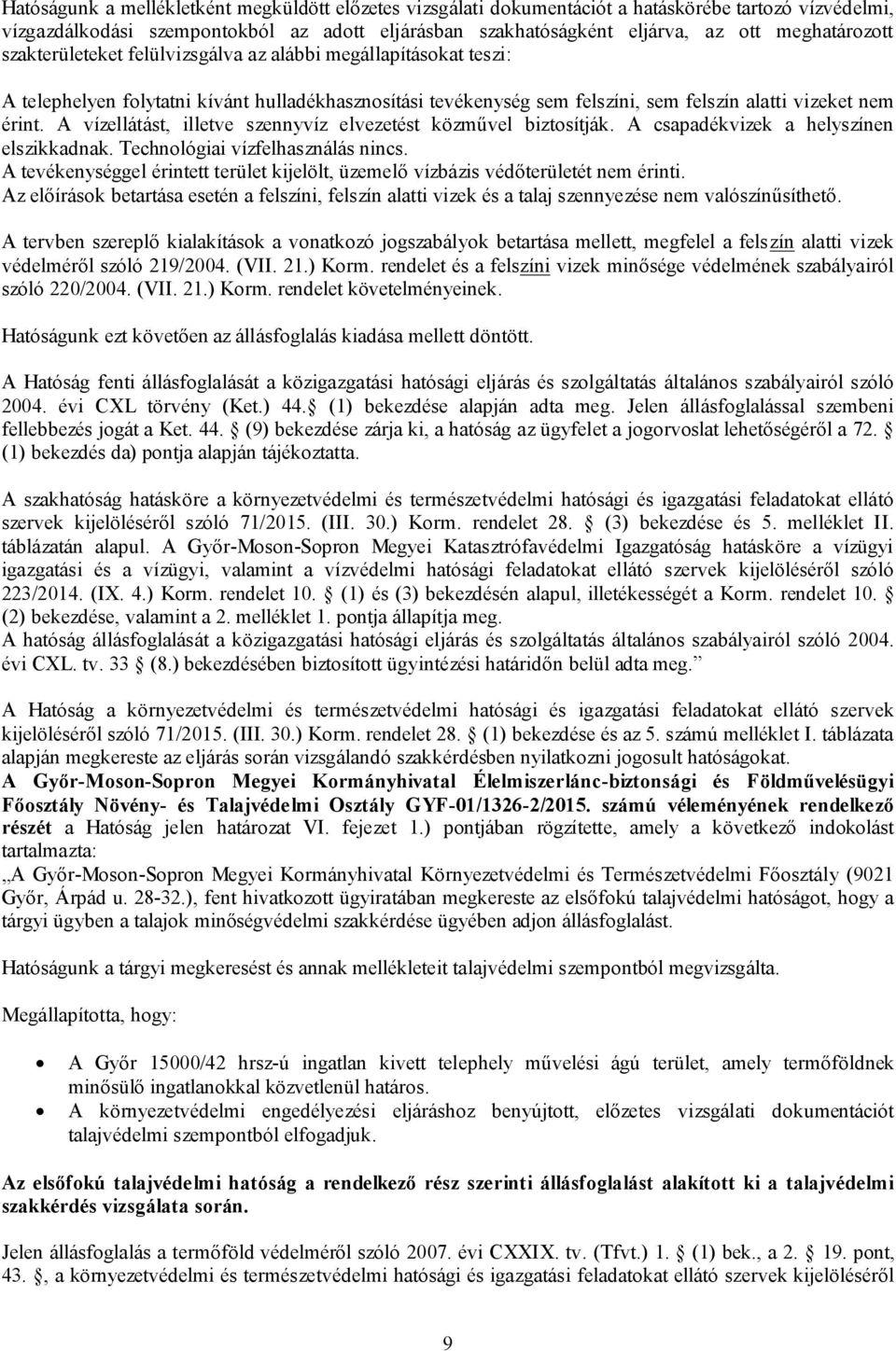 A vízellátást, illetve szennyvíz elvezetést közművel biztosítják. A csapadékvizek a helyszínen elszikkadnak. Technológiai vízfelhasználás nincs.