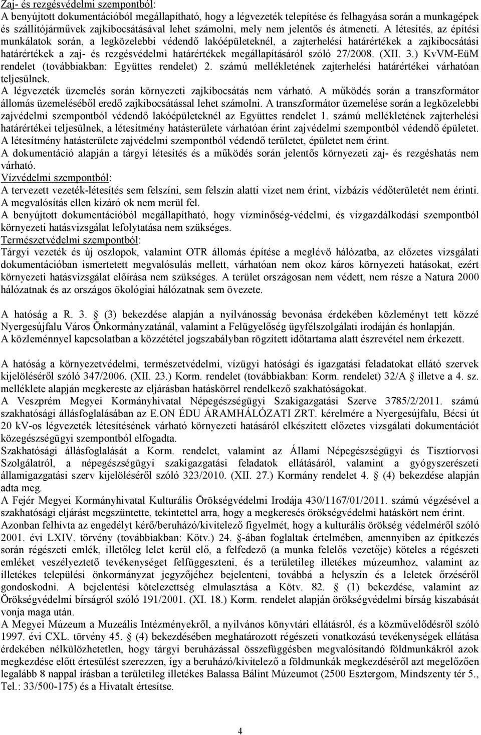 A létesítés, az építési munkálatok során, a legközelebbi védendő lakóépületeknél, a zajterhelési határértékek a zajkibocsátási határértékek a zaj- és rezgésvédelmi határértékek megállapításáról szóló