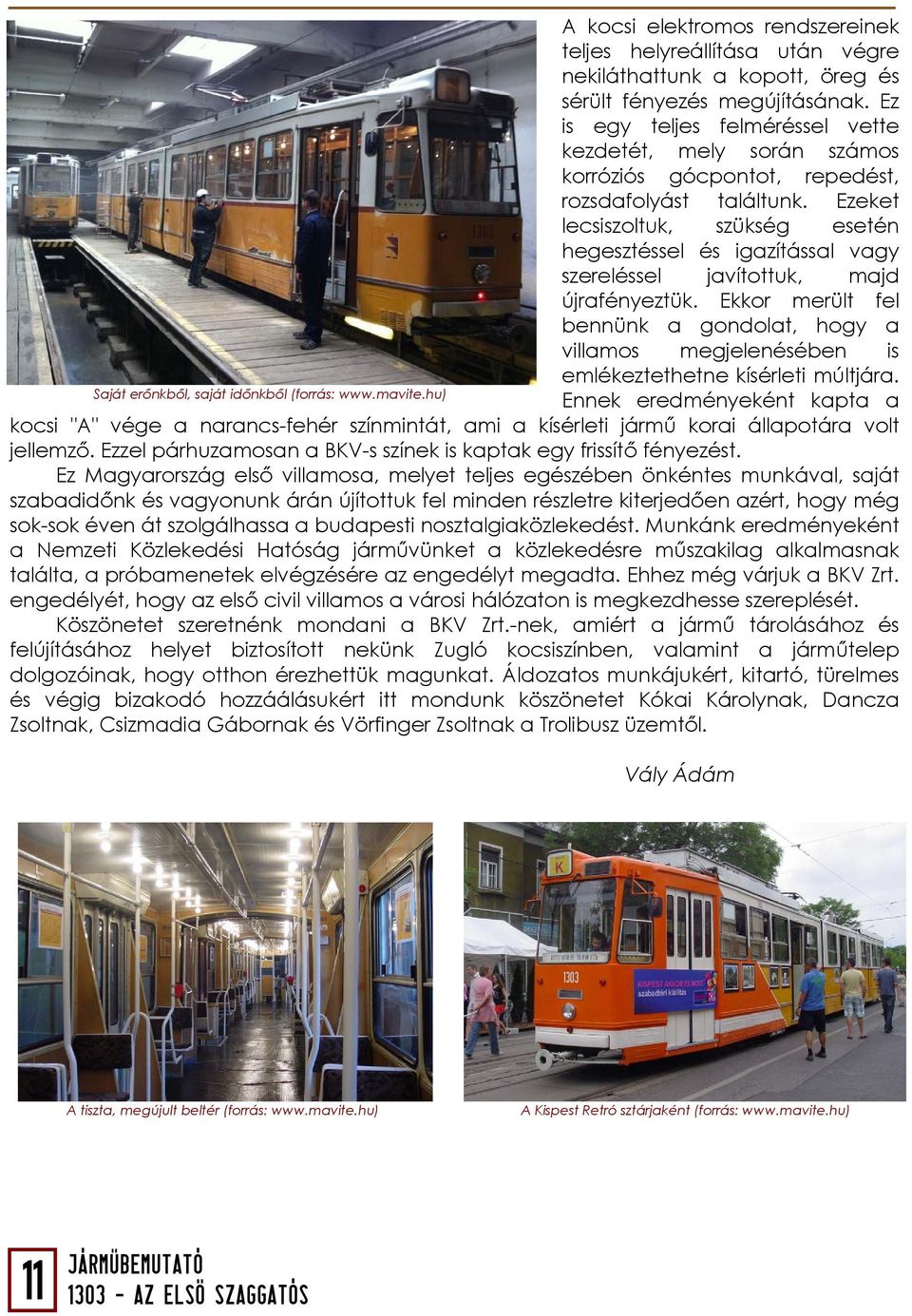 Ezeket lecsiszoltuk, szükség esetén hegesztéssel és igazítással vagy szereléssel javítottuk, majd újrafényeztük.