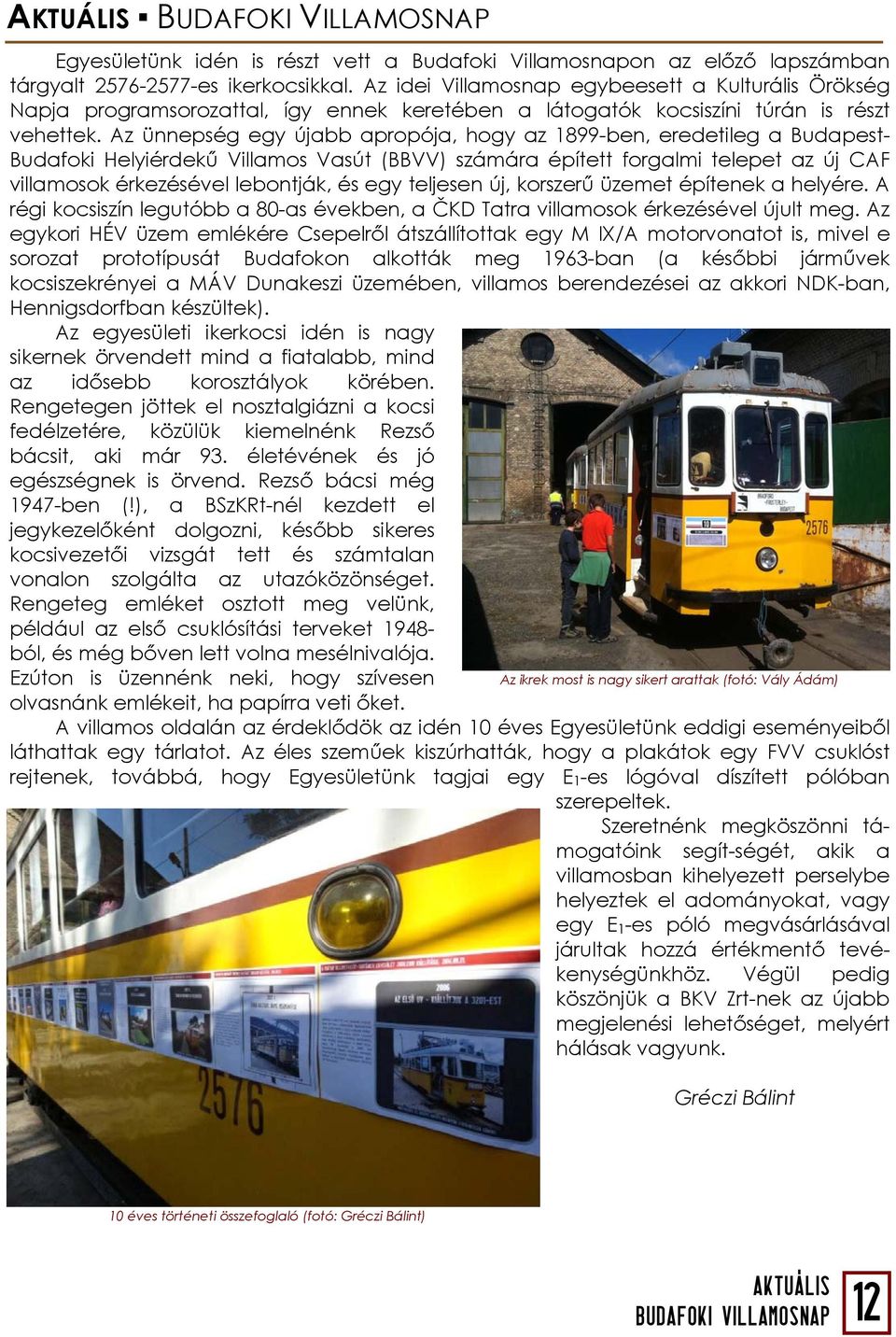 Az ünnepség egy újabb apropója, hogy az 1899-ben, eredetileg a Budapest- Budafoki Helyiérdekű Villamos Vasút (BBVV) számára épített forgalmi telepet az új CAF villamosok érkezésével lebontják, és egy