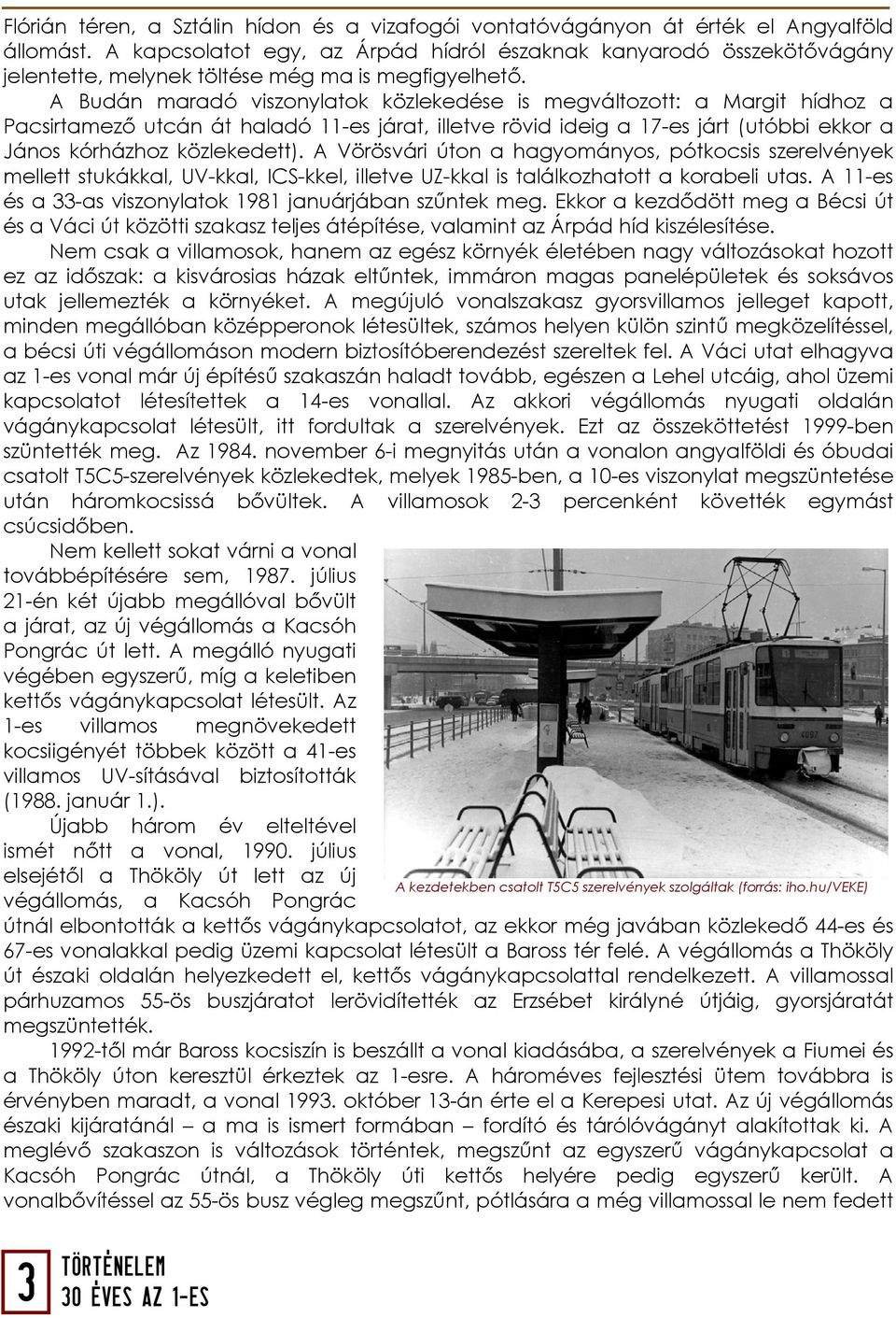 A Budán maradó viszonylatok közlekedése is megváltozott: a Margit hídhoz a Pacsirtamező utcán át haladó 11-es járat, illetve rövid ideig a 17-es járt (utóbbi ekkor a János kórházhoz közlekedett).