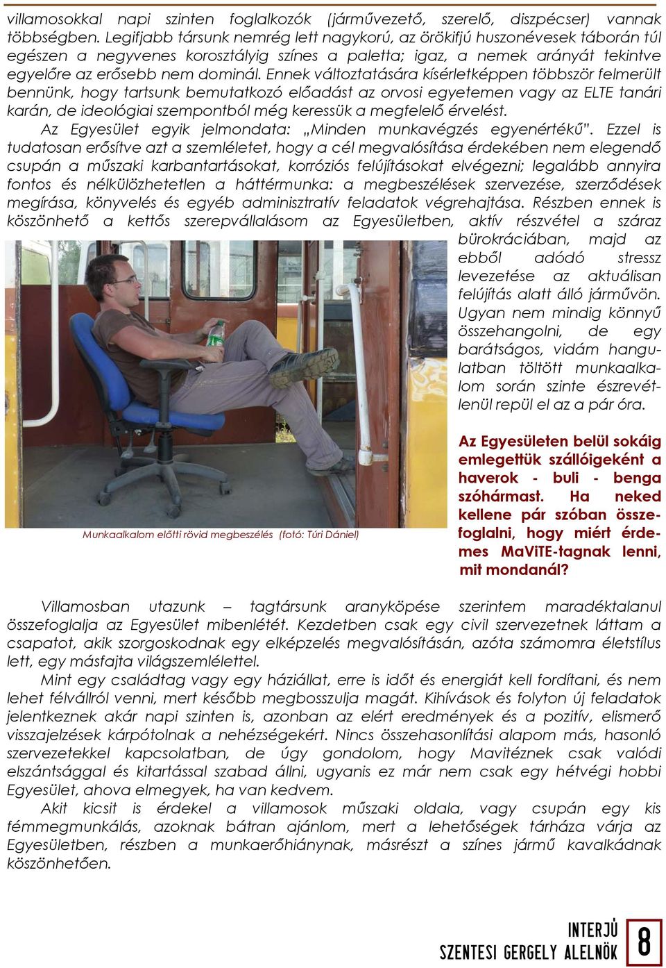 Ennek változtatására kísérletképpen többször felmerült bennünk, hogy tartsunk bemutatkozó előadást az orvosi egyetemen vagy az ELTE tanári karán, de ideológiai szempontból még keressük a megfelelő