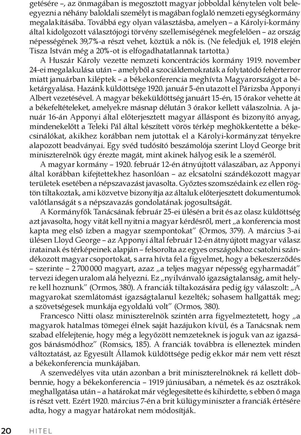 (Ne feledjük el, 1918 elején Tisza István még a 20%-ot is elfogadhatatlannak tartotta.) A Huszár Károly vezette nemzeti koncentrációs kormány 1919.