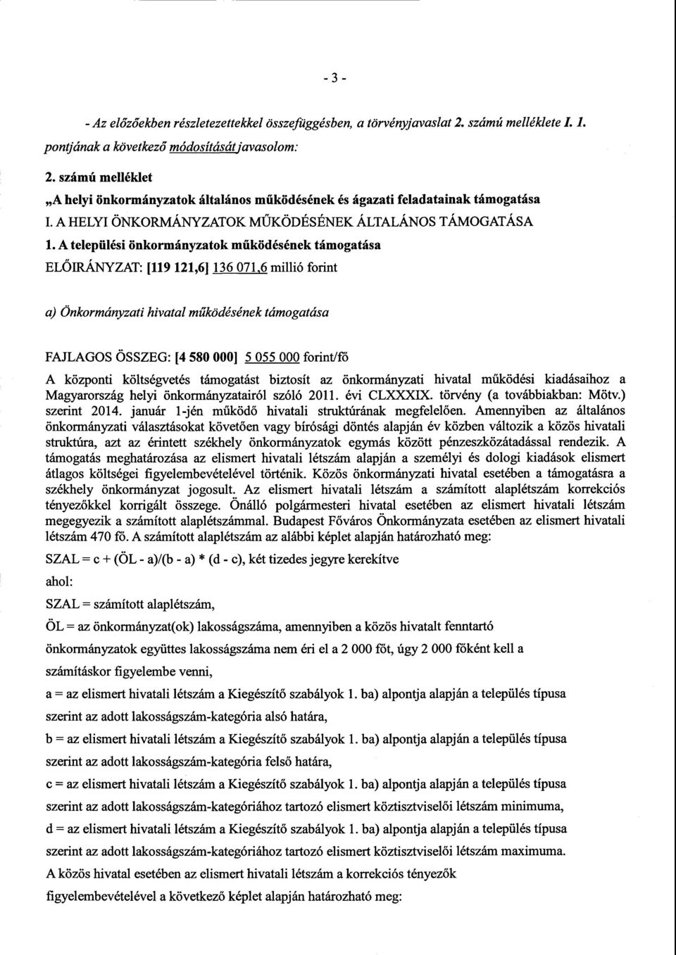 A települési önkormányzatok működésének támogatás a ELŐIRÁNYZAT : [119 121,6] 136 071,6 millió forint a) Önkormányzati hivatal m űködésének támogatása FAJLAGOS ÖSSZEG : [4 580 000] 5 055 000