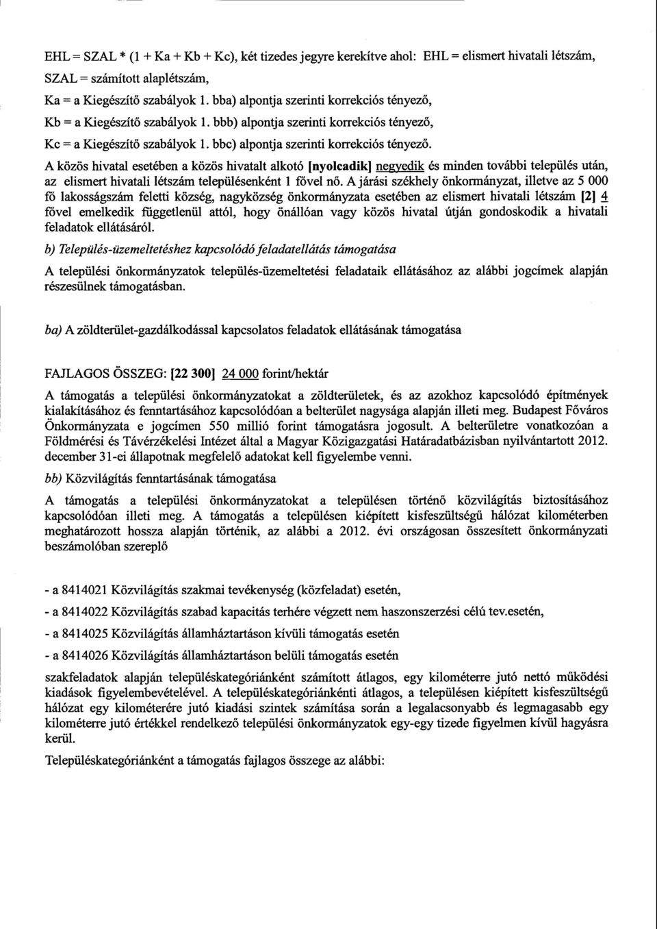 A közös hivatal esetében a közös hivatalt alkotó [nyolcadik] negyedik és minden további település után, az elismert hivatali lét településenként 1 fővel nő.