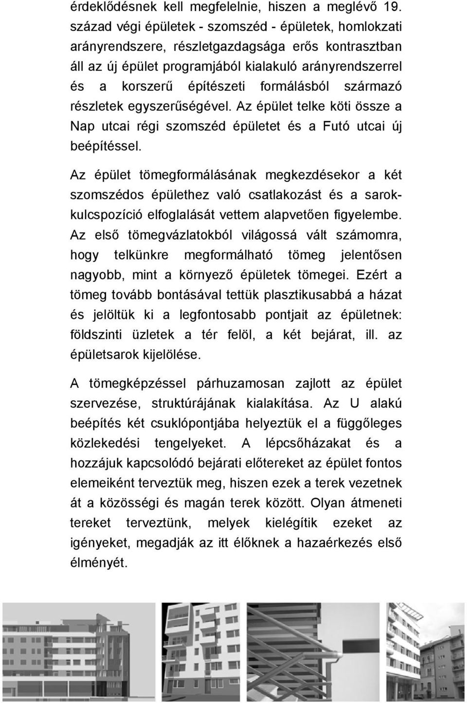 formálásból származó részletek egyszerűségével. Az épület telke köti össze a Nap utcai régi szomszéd épületet és a Futó utcai új beépítéssel.