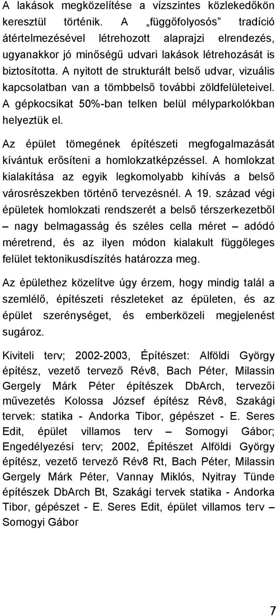 A nyitott de strukturált belső udvar, vizuális kapcsolatban van a tömbbelső további zöldfelületeivel. A gépkocsikat 50%-ban telken belül mélyparkolókban helyeztük el.