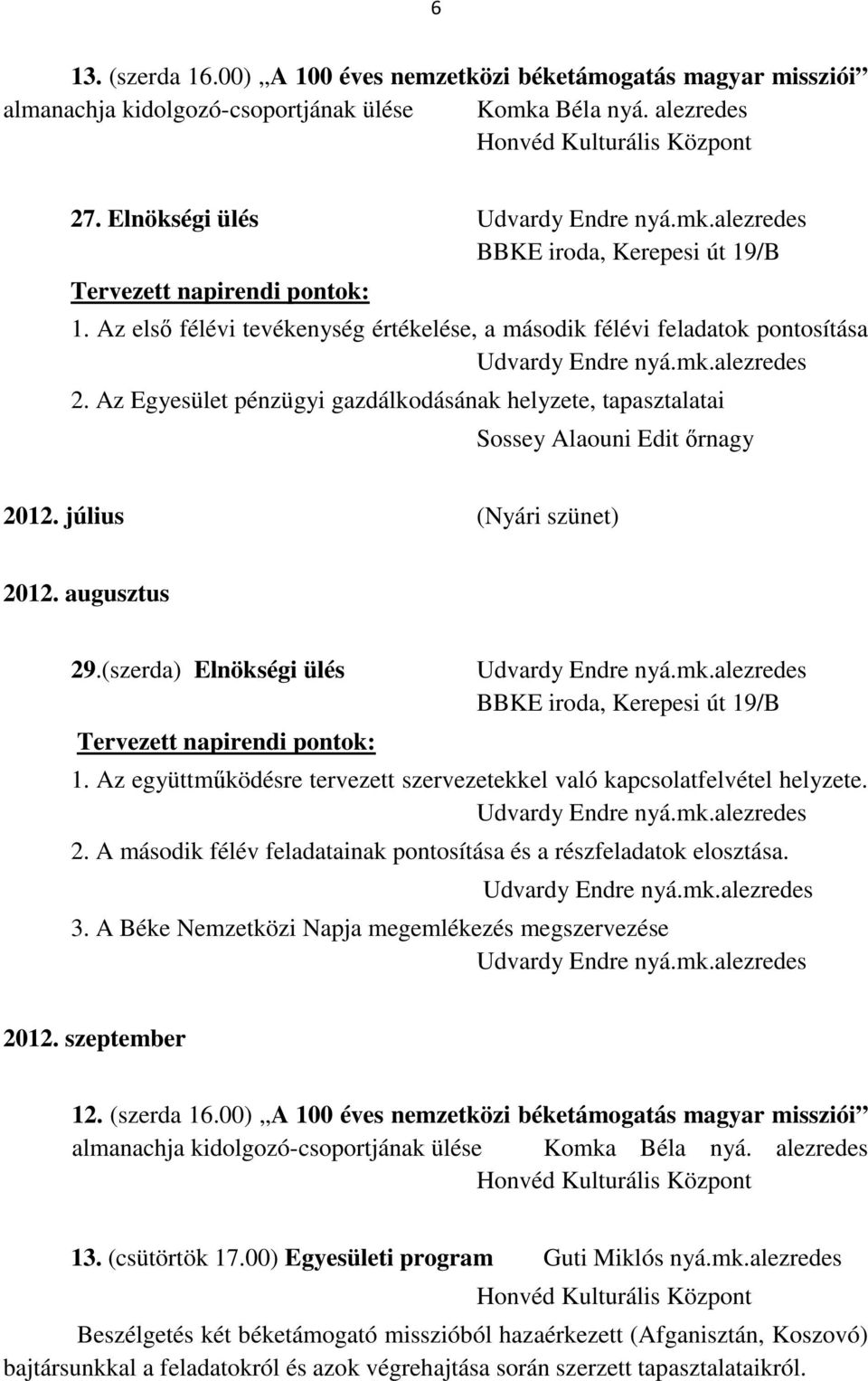 Az együttműködésre tervezett szervezetekkel való kapcsolatfelvétel helyzete. 2. A második félév feladatainak pontosítása és a részfeladatok elosztása. 3.