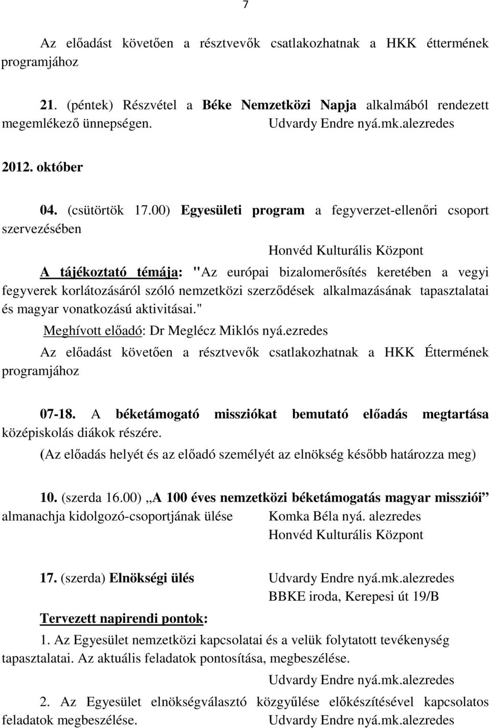 00) Egyesületi program a fegyverzet-ellenőri csoport szervezésében A tájékoztató témája: "Az európai bizalomerősítés keretében a vegyi fegyverek korlátozásáról szóló nemzetközi szerződések