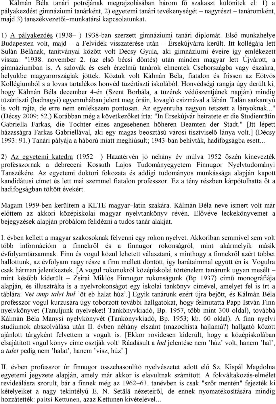 Itt kollégája lett Sulán Bélának, tanítványai között volt Décsy Gyula, aki gimnáziumi éveire így emlékezett vissza: "1938. november 2.