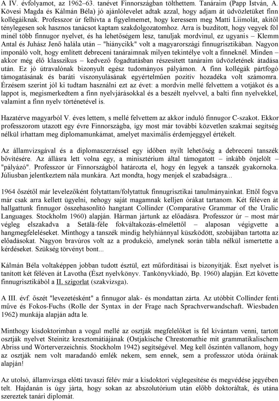 Arra is buzdított, hogy vegyek föl minél több finnugor nyelvet, és ha lehetőségem lesz, tanuljak mordvinul, ez ugyanis Klemm Antal és Juhász Jenő halála után "hiánycikk" volt a magyarországi