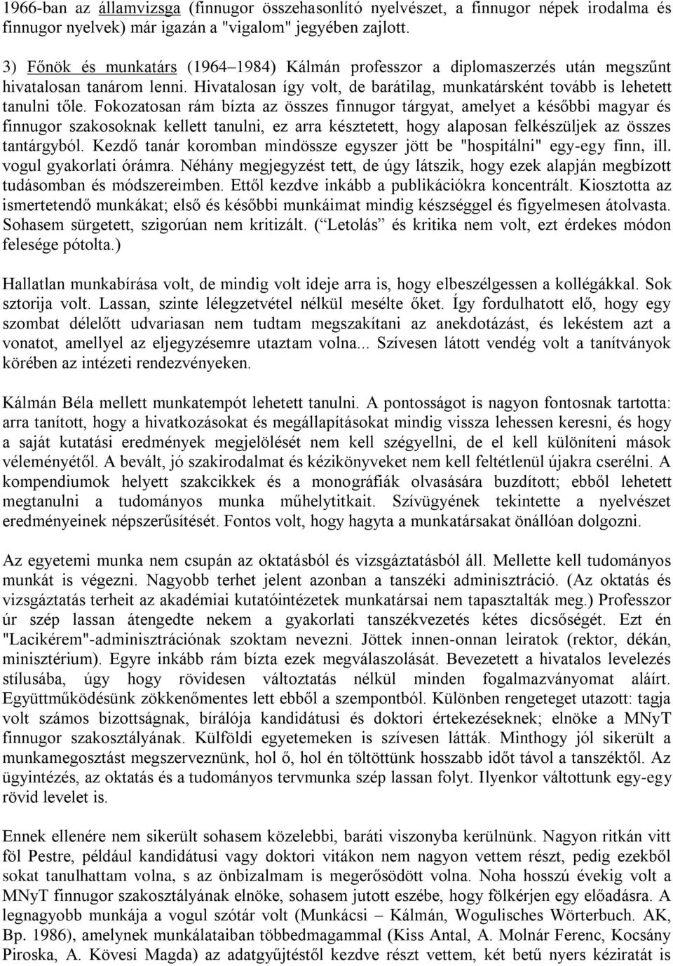 Fokozatosan rám bízta az összes finnugor tárgyat, amelyet a későbbi magyar és finnugor szakosoknak kellett tanulni, ez arra késztetett, hogy alaposan felkészüljek az összes tantárgyból.