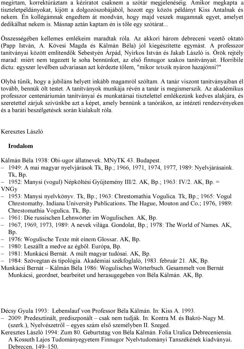 Az akkori három debreceni vezető oktató (Papp István, A. Kövesi Magda és Kálmán Béla) jól kiegészítette egymást.