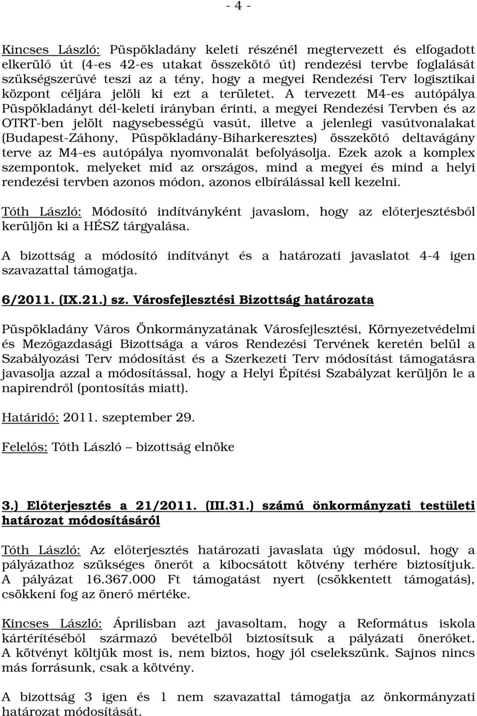 A tervezett M4-es autópálya Püspökladányt dél-keleti irányban érinti, a megyei Rendezési Tervben és az OTRT-ben jelölt nagysebességű vasút, illetve a jelenlegi vasútvonalakat (Budapest-Záhony,