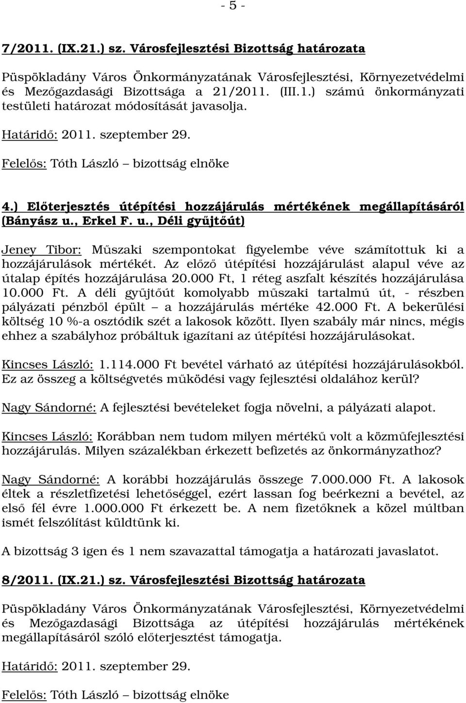 Az előző útépítési hozzájárulást alapul véve az útalap építés hozzájárulása 20.000 Ft, 1 réteg aszfalt készítés hozzájárulása 10.000 Ft. A déli gyűjtőút komolyabb műszaki tartalmú út, - részben pályázati pénzből épült a hozzájárulás mértéke 42.