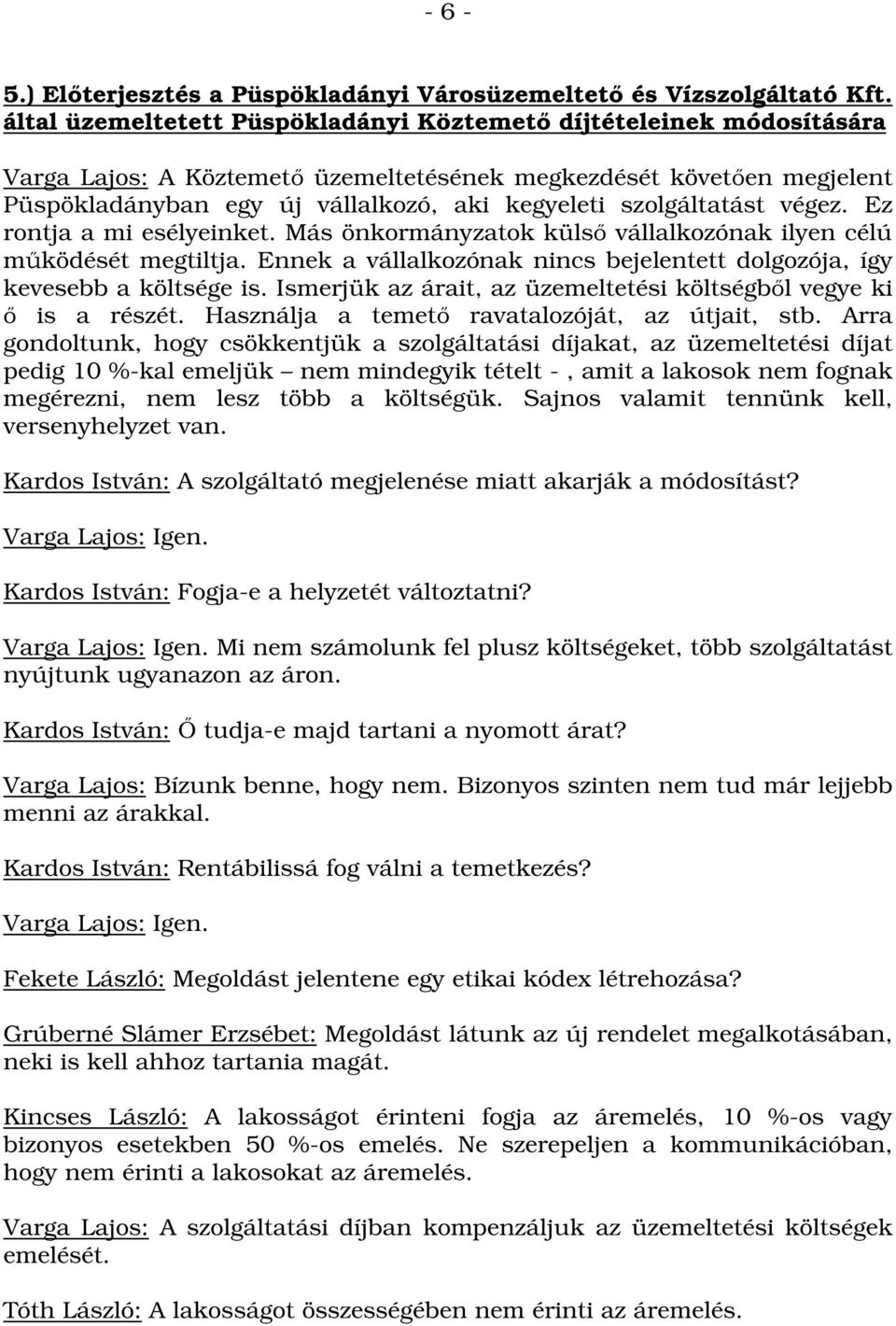 szolgáltatást végez. Ez rontja a mi esélyeinket. Más önkormányzatok külső vállalkozónak ilyen célú működését megtiltja. Ennek a vállalkozónak nincs bejelentett dolgozója, így kevesebb a költsége is.