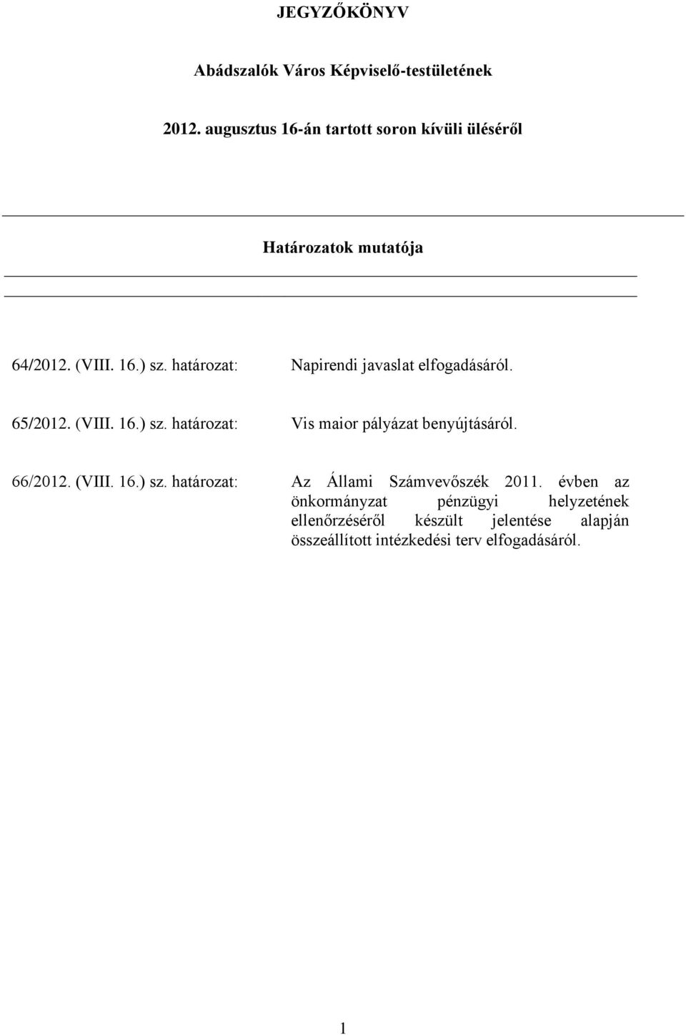 határozat: Napirendi javaslat elfogadásáról. 65/2012. (VIII. 16.) sz. határozat: Vis maior pályázat benyújtásáról.