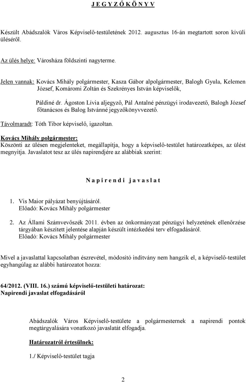 Ágoston Lívia aljegyző, Pál Antalné pénzügyi irodavezető, Balogh József főtanácsos és Balog Istvánné jegyzőkönyvvezető. Távolmaradt: Tóth Tibor képviselő, igazoltan.