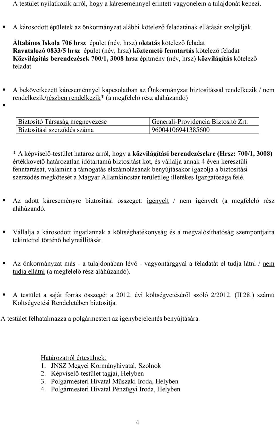 építmény (név, hrsz) közvilágítás kötelező feladat A bekövetkezett káreseménnyel kapcsolatban az Önkormányzat biztosítással rendelkezik / nem rendelkezik/részben rendelkezik* (a megfelelő rész