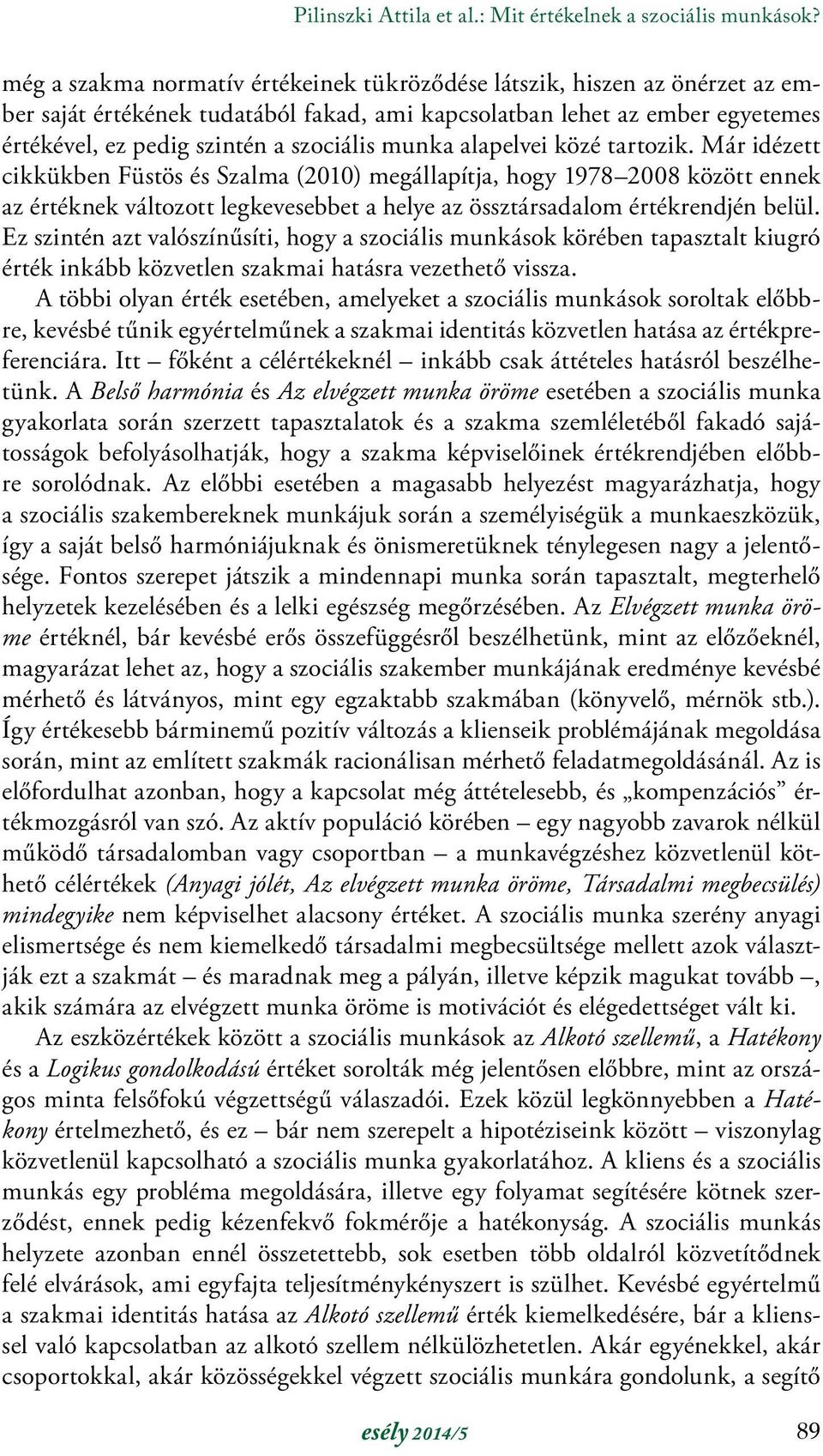munka alapelvei közé tartozik. Már idézett cikkükben Füstös és Szalma (2010) megállapítja, hogy 1978 2008 között ennek az értéknek változott legkevesebbet a helye az össztársadalom értékrendjén belül.