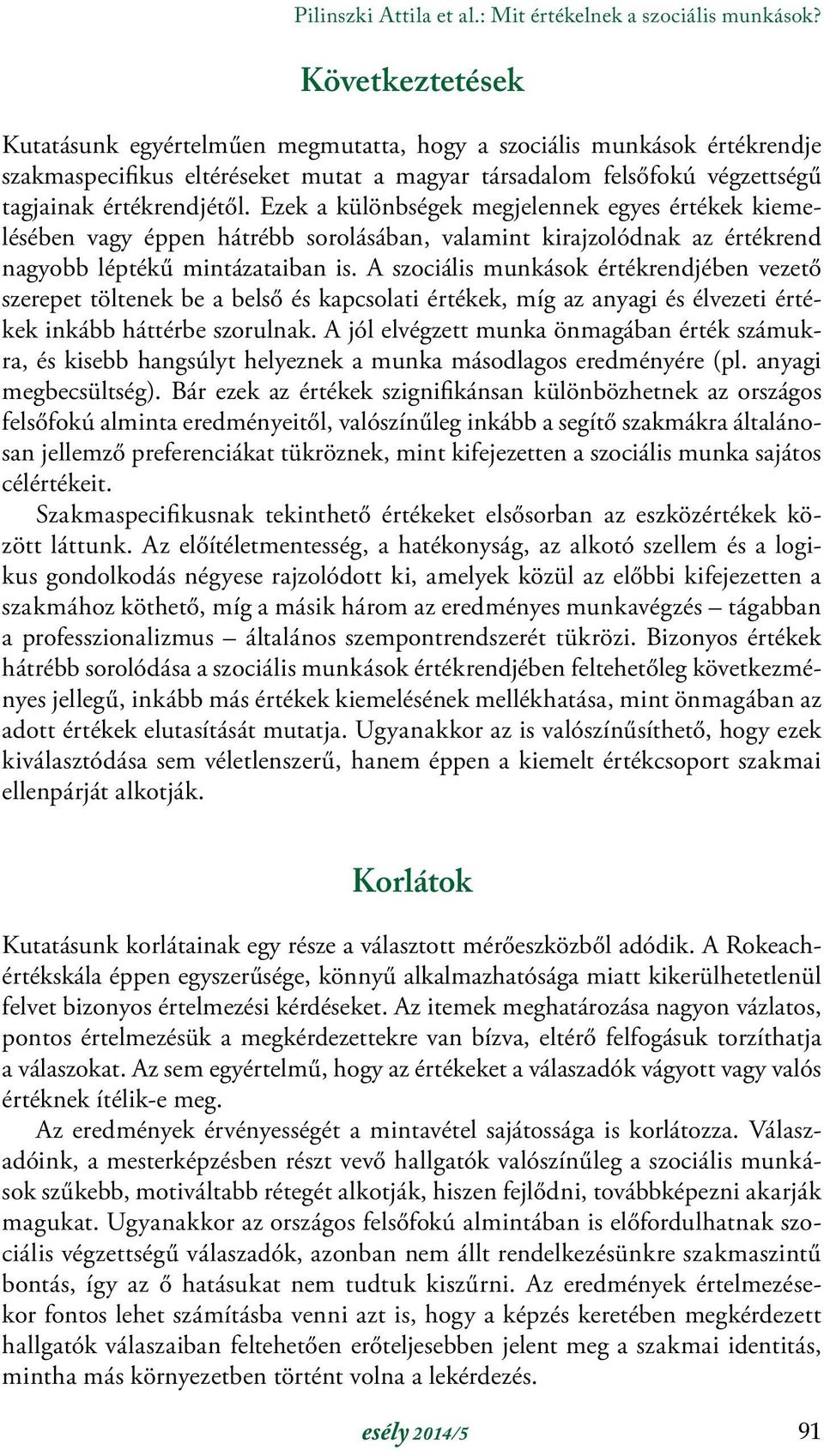 Ezek a különbségek megjelennek egyes értékek kiemelésében vagy éppen hátrébb sorolásában, valamint kirajzolódnak az értékrend nagyobb léptékű mintázataiban is.