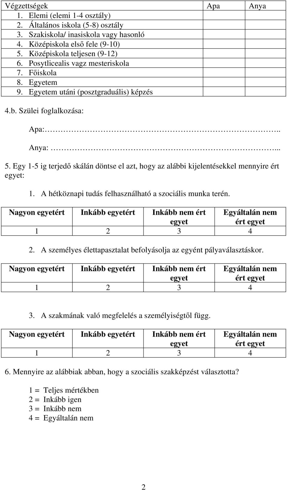 Egy 1-5 ig terjedő skálán döntse el azt, hogy az alábbi kijelentésekkel mennyire ért : 1. A hétköznapi tudás felhasználható a szociális munka terén. 2.